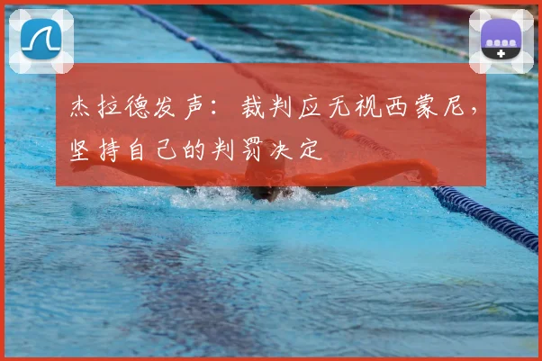 杰拉德发声：裁判应无视西蒙尼，坚持自己的判罚决定
